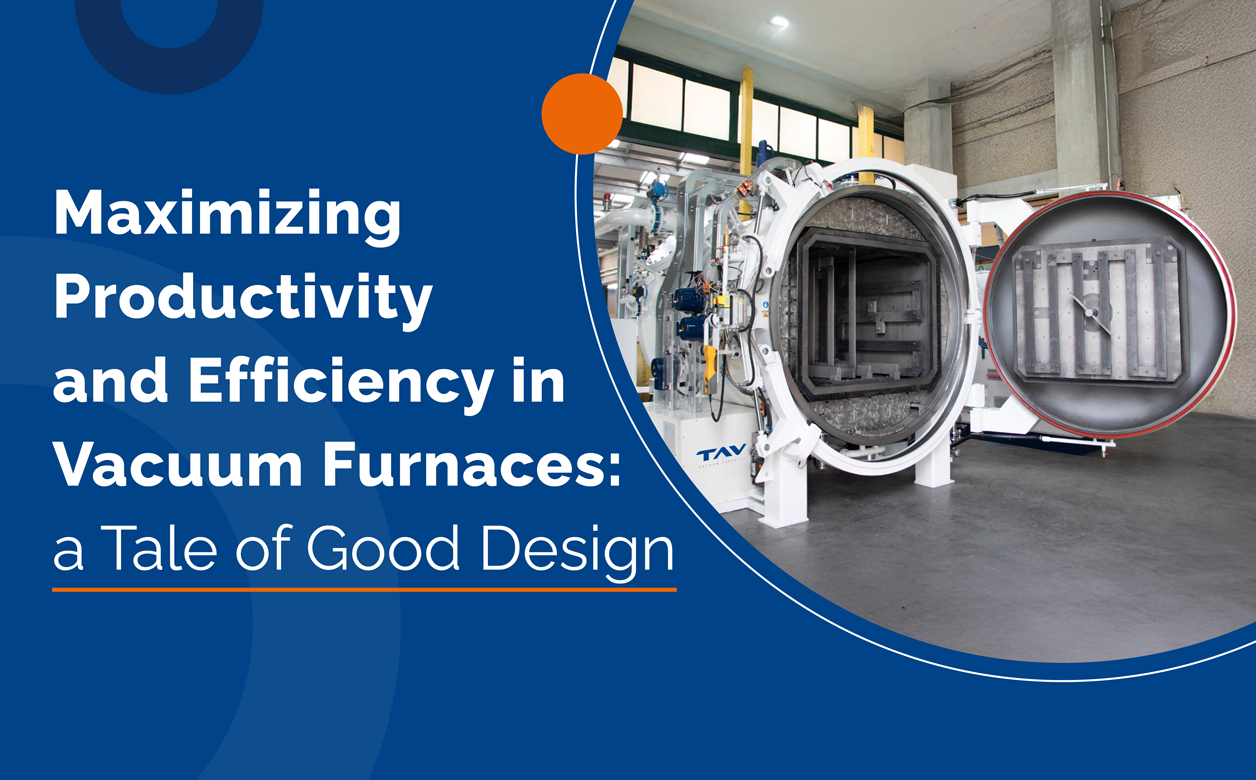 Maximizing Productivity and Efficiency in Vacuum Furnaces: a Tale of Good Design